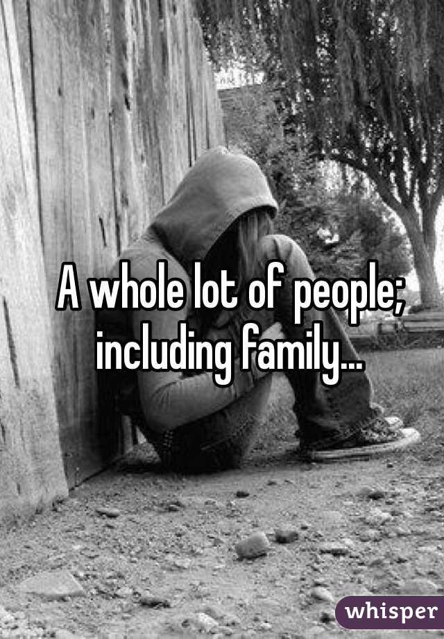 A whole lot of people; including family...
