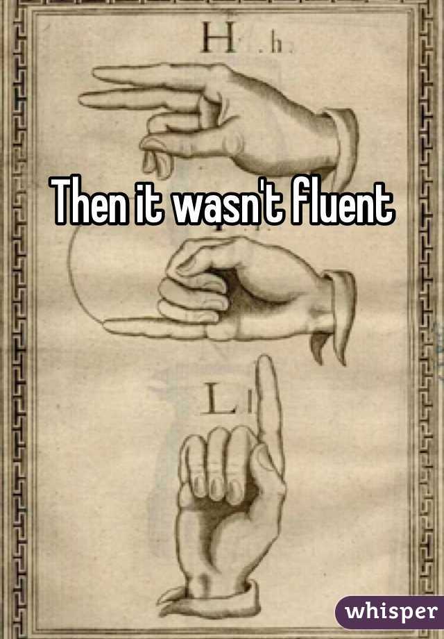 Then it wasn't fluent