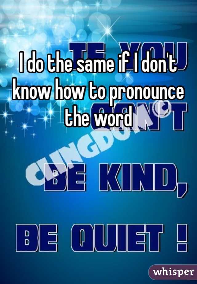 I do the same if I don't know how to pronounce the word 