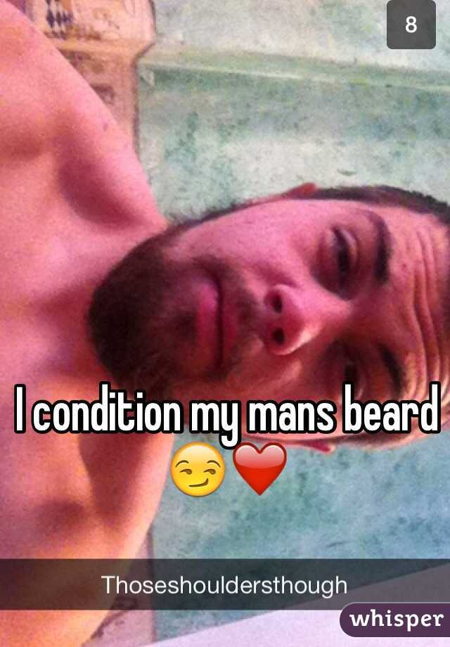 I condition my mans beard  😏❤️