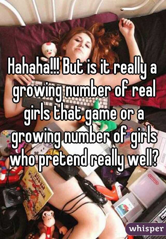Hahaha!!! But is it really a growing number of real girls that game or a growing number of girls who pretend really well?