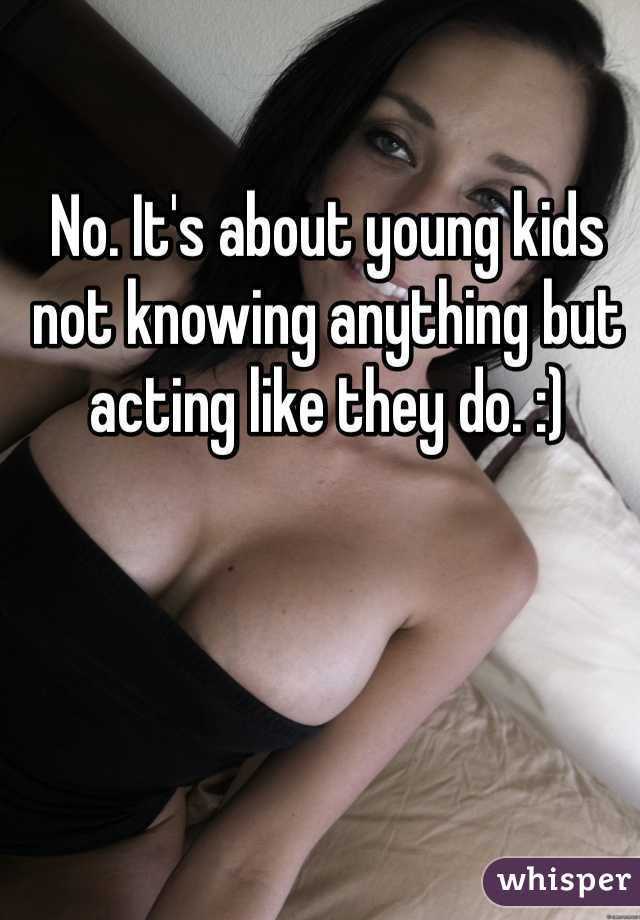 No. It's about young kids not knowing anything but acting like they do. :)