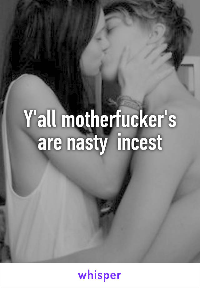 Y'all motherfucker's are nasty  incest
