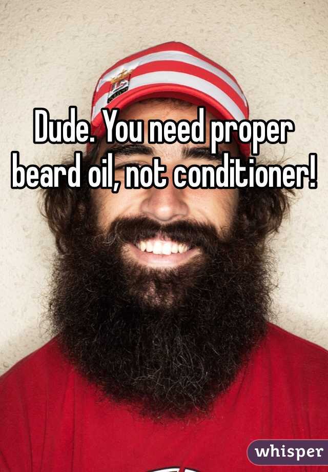 Dude. You need proper beard oil, not conditioner!