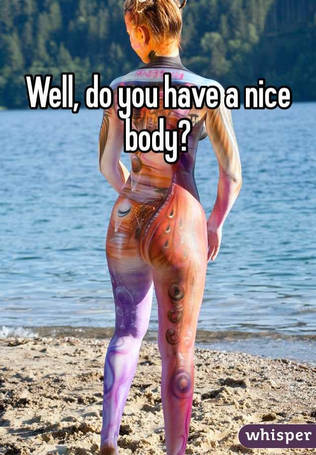 Well, do you have a nice body?