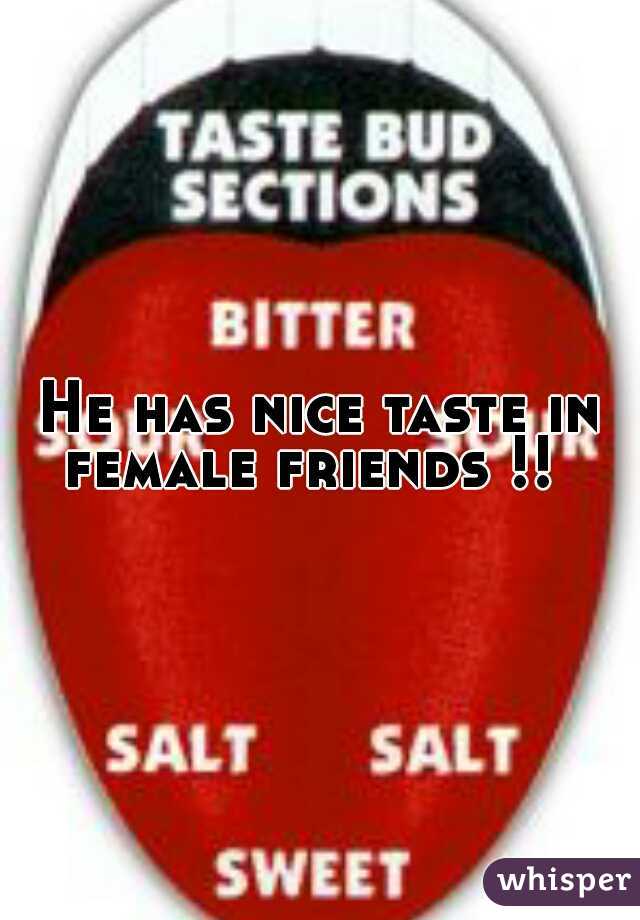 He has nice taste in female friends !!  