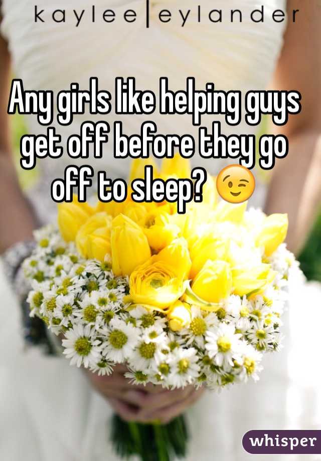 Any girls like helping guys get off before they go off to sleep? 😉