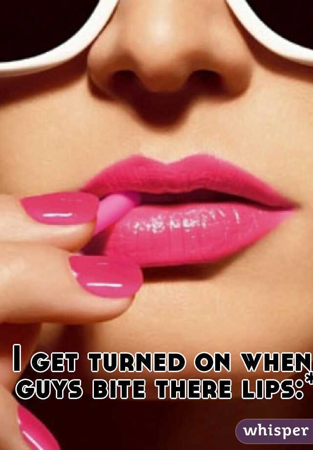 I get turned on when guys bite there lips:*  