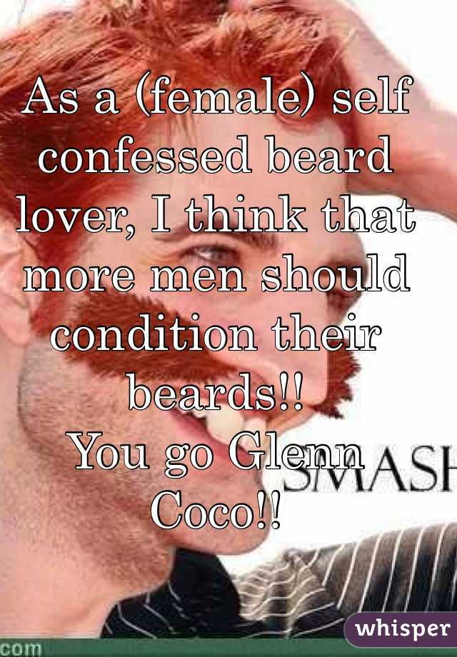 As a (female) self confessed beard lover, I think that more men should condition their beards!! 
You go Glenn Coco!! 