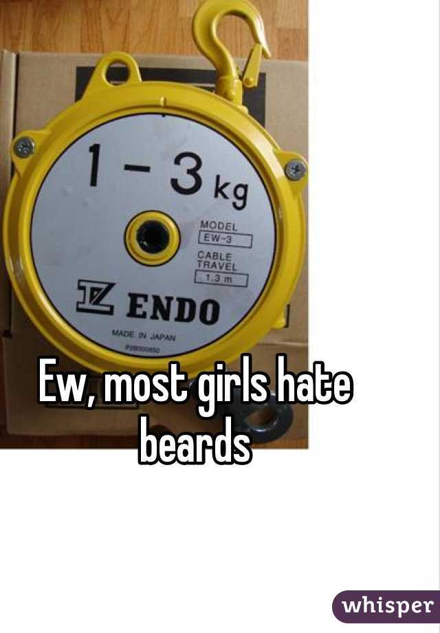 Ew, most girls hate beards 
