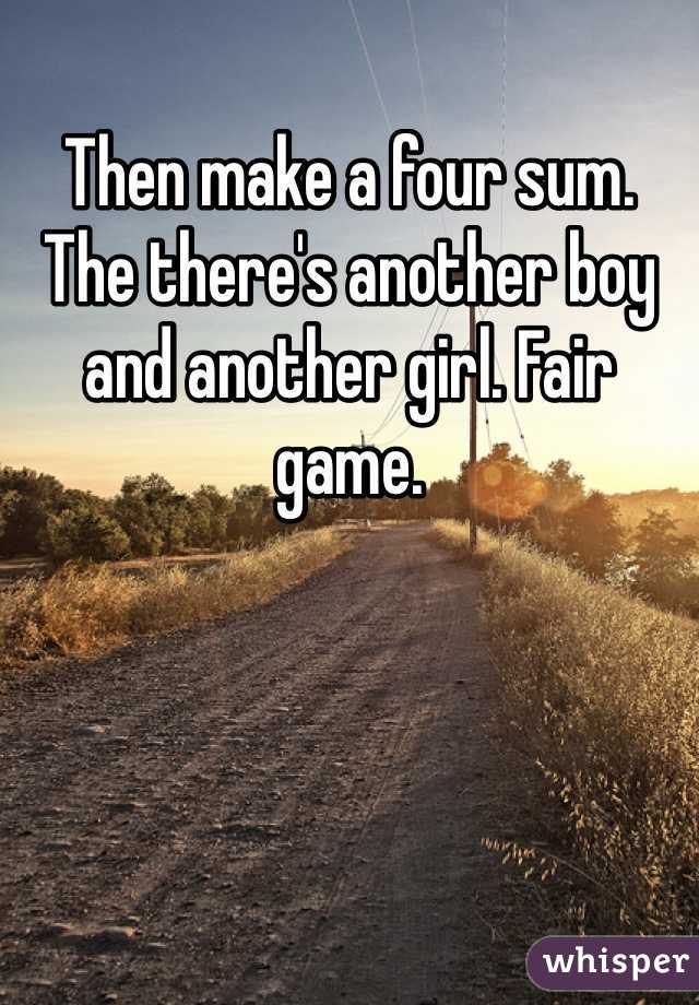 Then make a four sum. The there's another boy and another girl. Fair game. 