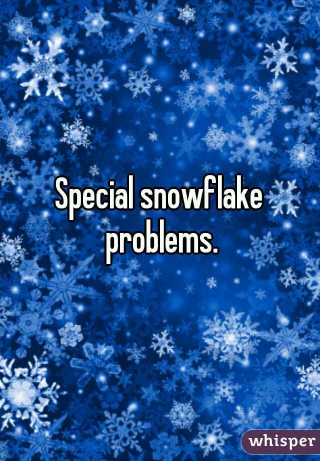 Special snowflake problems.
