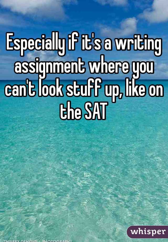 Especially if it's a writing assignment where you can't look stuff up, like on the SAT