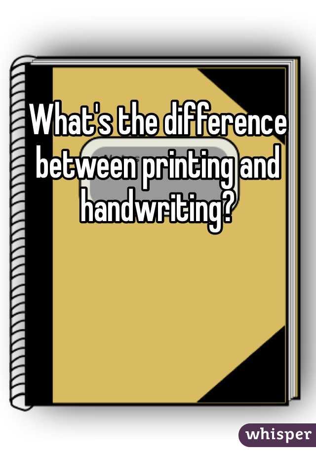 What's the difference between printing and handwriting?