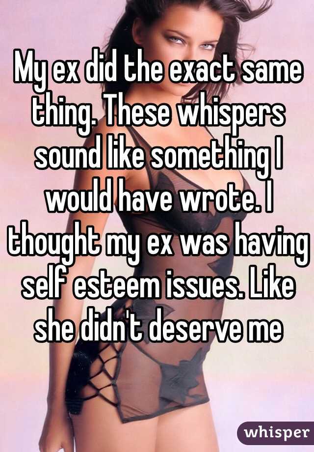 My ex did the exact same thing. These whispers sound like something I would have wrote. I thought my ex was having self esteem issues. Like she didn't deserve me