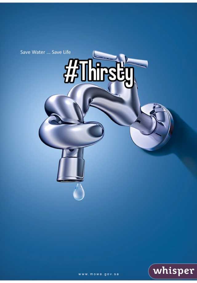 #Thirsty 