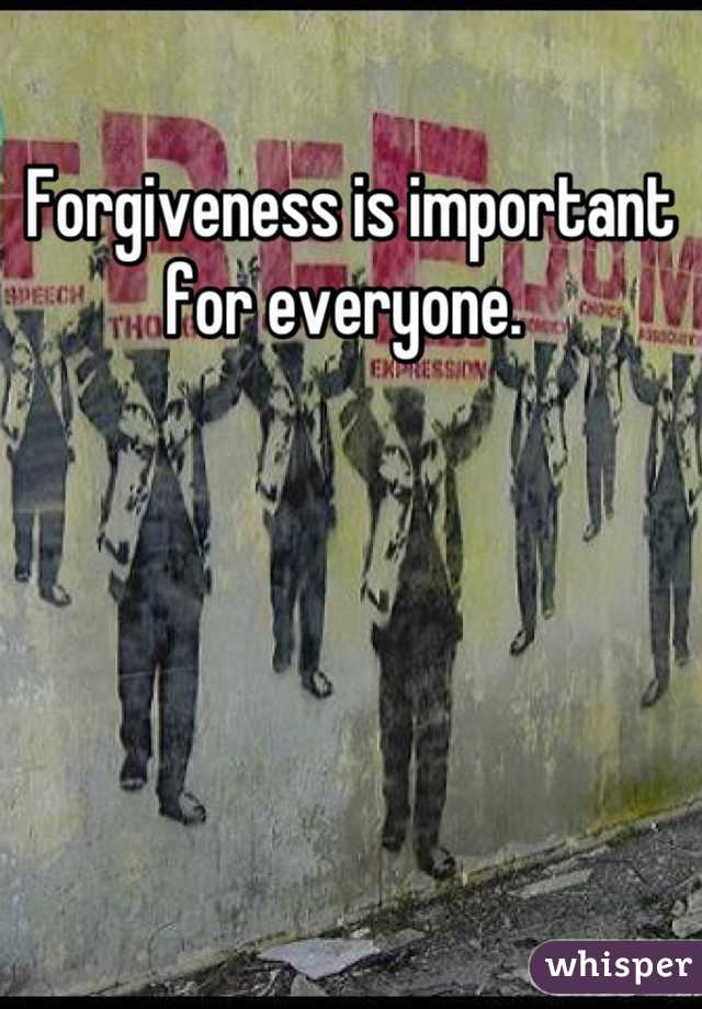 Forgiveness is important for everyone. 