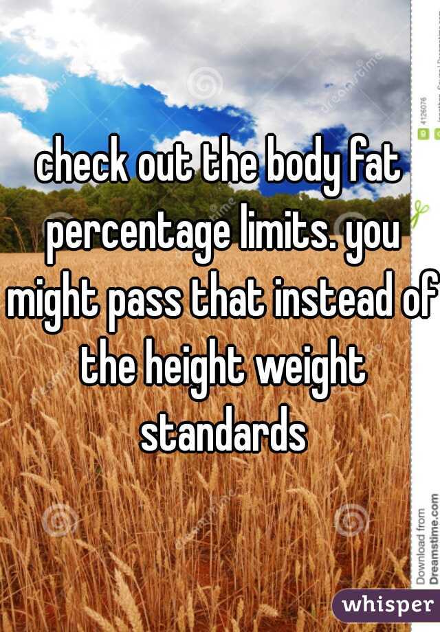 check out the body fat percentage limits. you might pass that instead of the height weight standards
