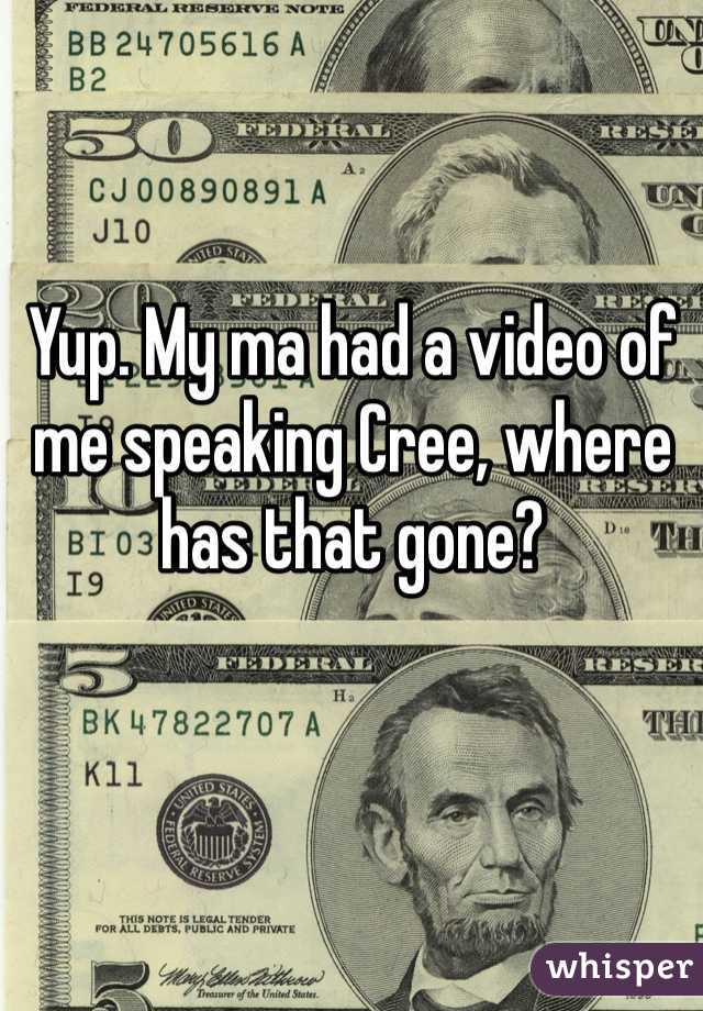 Yup. My ma had a video of me speaking Cree, where has that gone? 