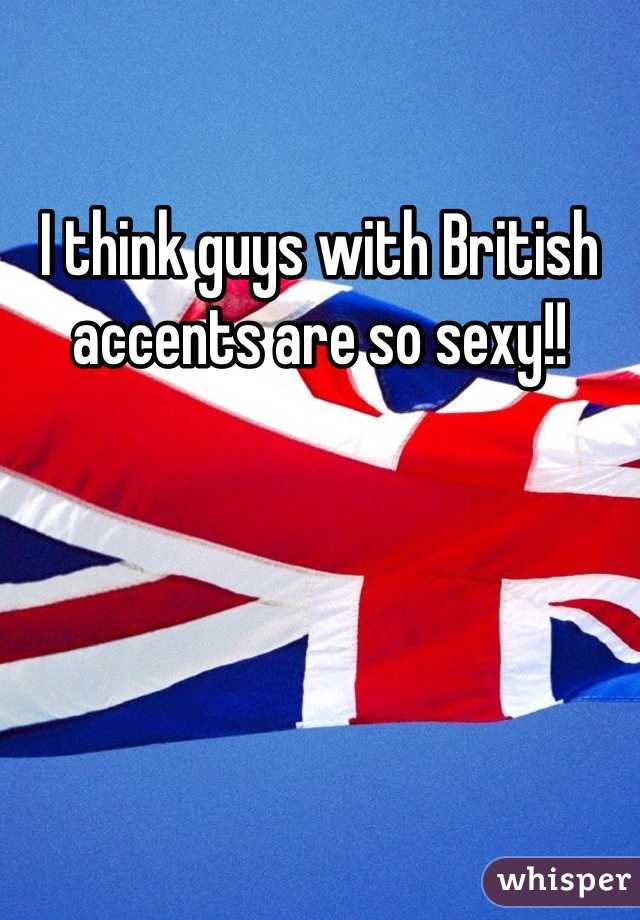 I think guys with British accents are so sexy!!