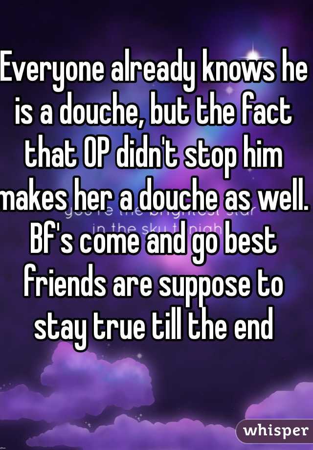Everyone already knows he is a douche, but the fact that OP didn't stop him makes her a douche as well. Bf's come and go best friends are suppose to stay true till the end 
