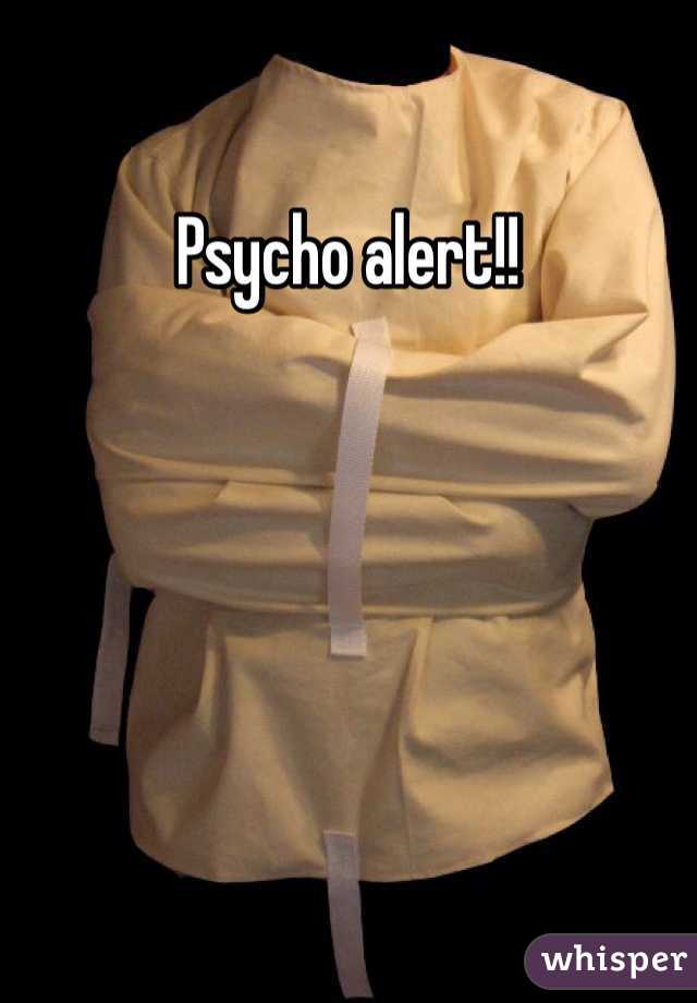 Psycho alert!!
