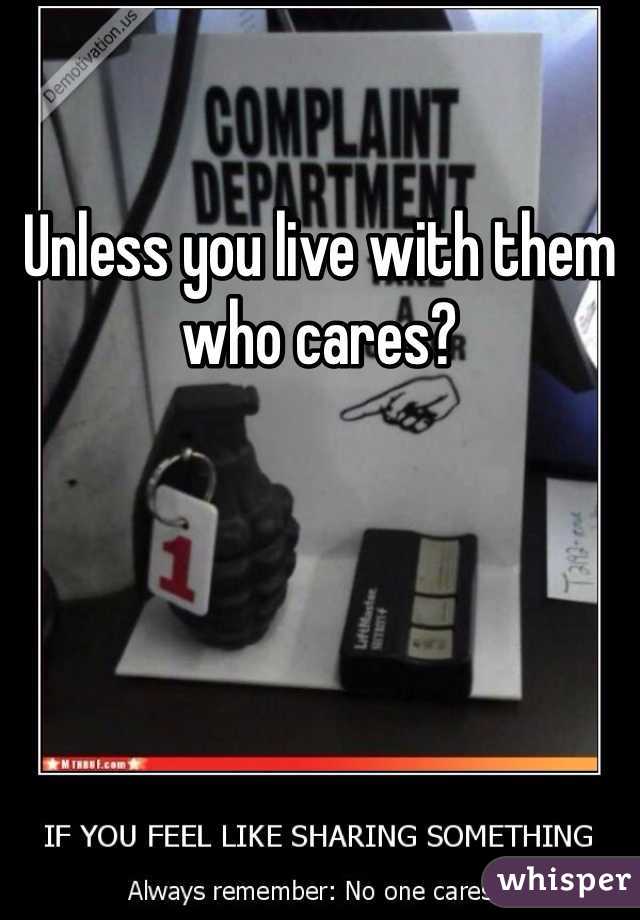 Unless you live with them who cares?