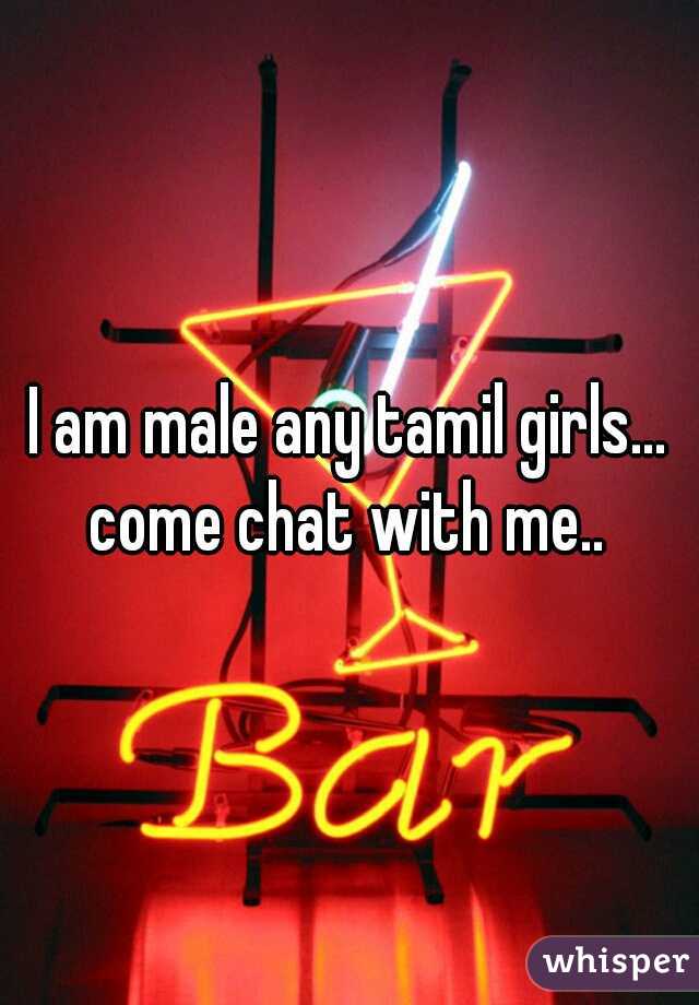 I am male any tamil girls... come chat with me.. 