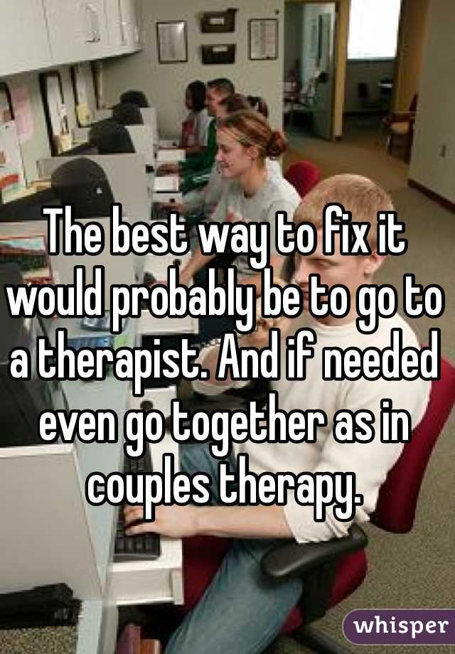 The best way to fix it would probably be to go to a therapist. And if needed even go together as in couples therapy.