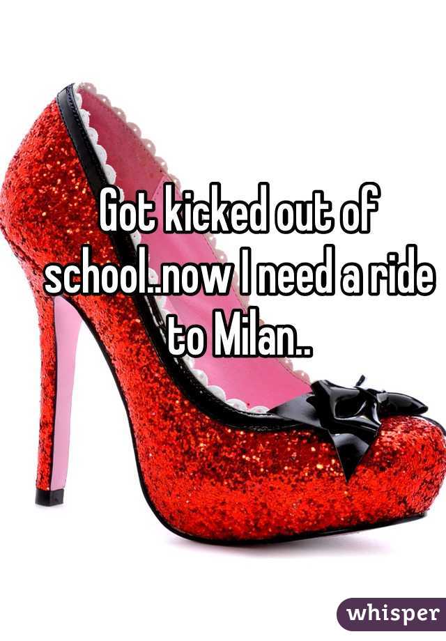 Got kicked out of school..now I need a ride to Milan..