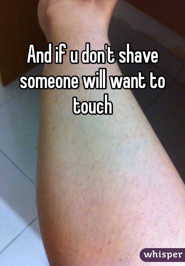
And if u don't shave someone will want to touch 