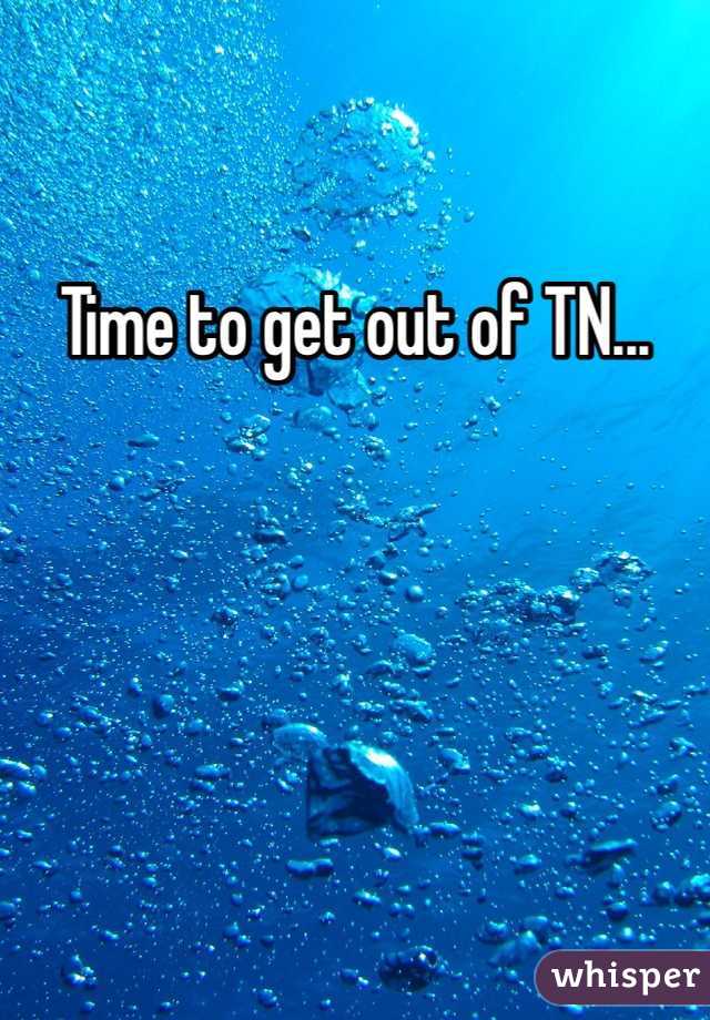 Time to get out of TN...