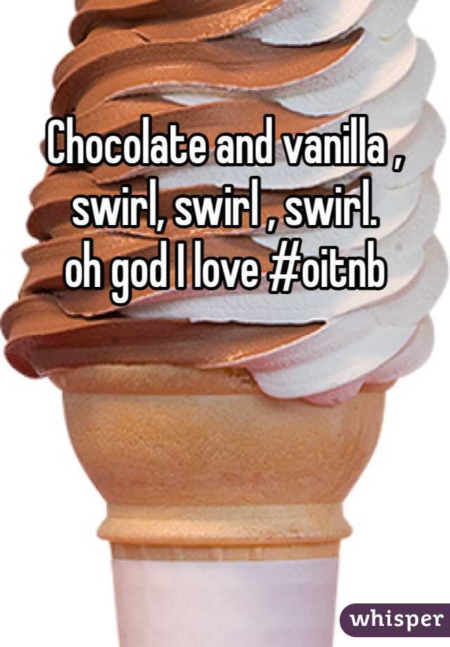 Chocolate and vanilla , swirl, swirl , swirl. 
oh god I love #oitnb