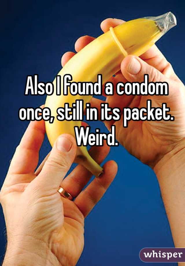 Also I found a condom once, still in its packet. Weird.
