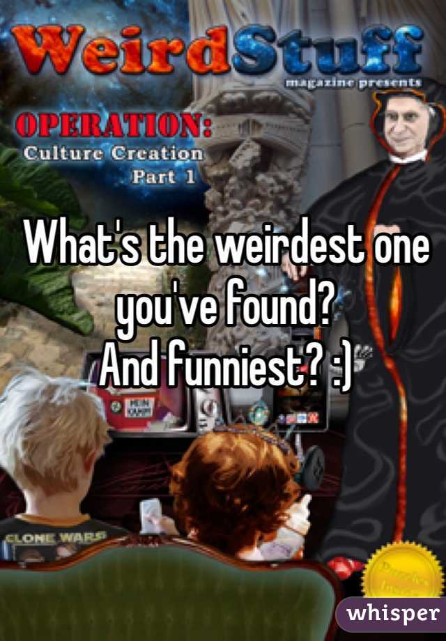 What's the weirdest one you've found?
And funniest? :)