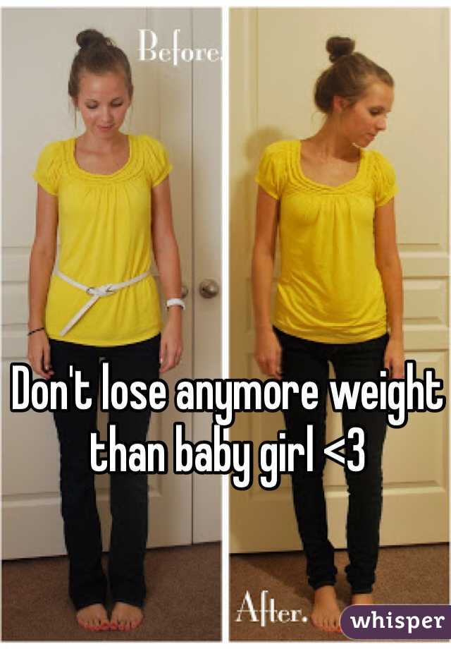 Don't lose anymore weight than baby girl <3 