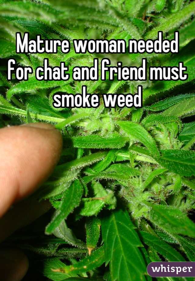Mature woman needed for chat and friend must smoke weed