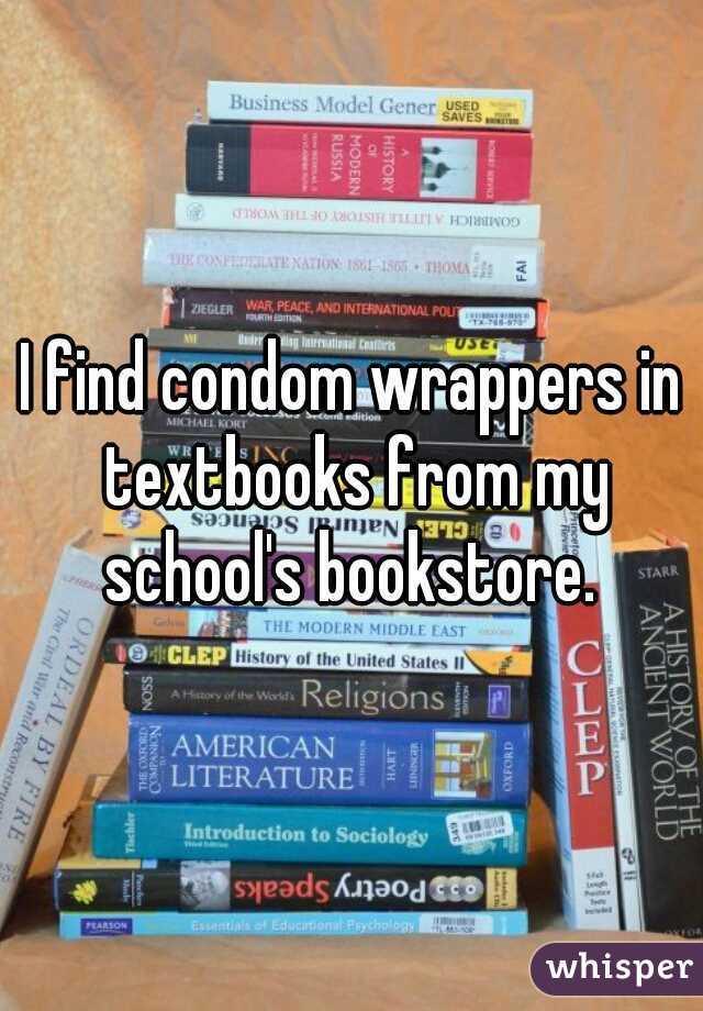 I find condom wrappers in textbooks from my school's bookstore. 