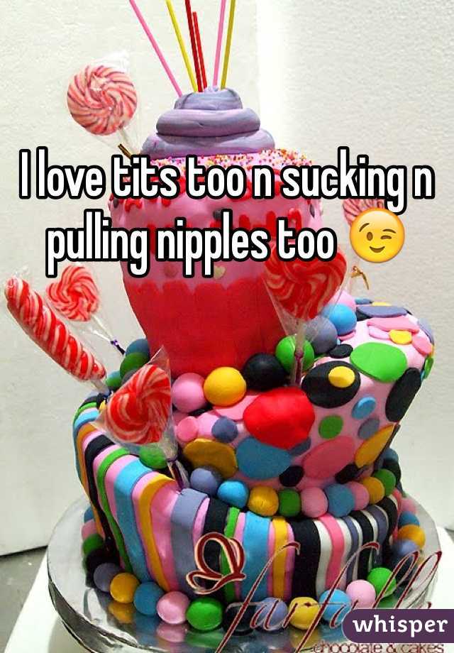 I love tits too n sucking n pulling nipples too 😉