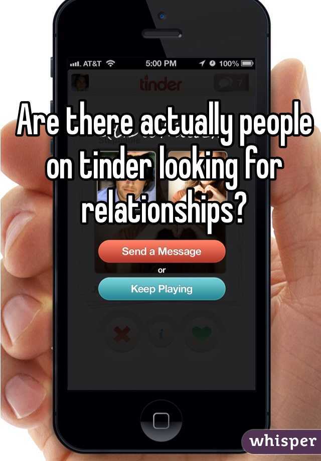 Are there actually people on tinder looking for relationships? 