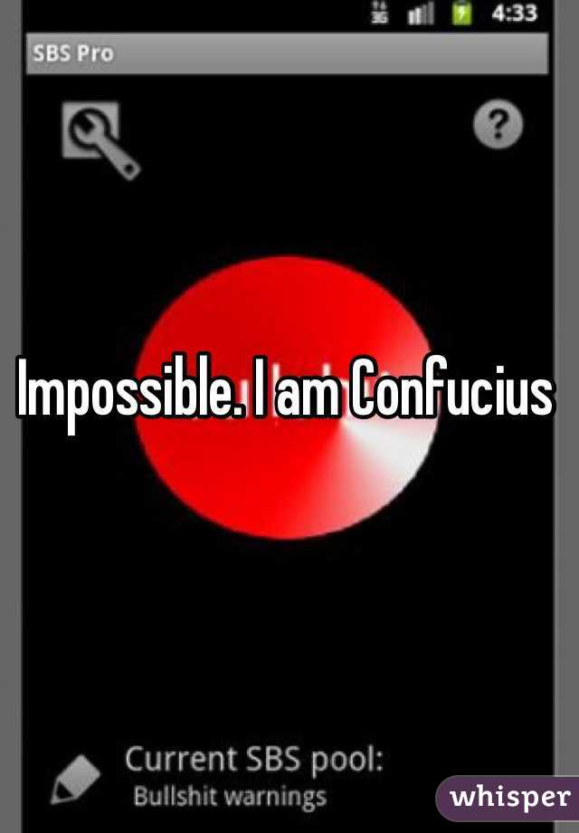 Impossible. I am Confucius