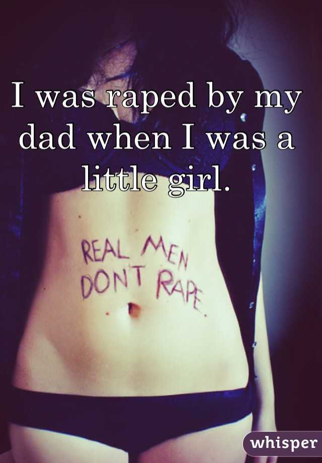 I was raped by my dad when I was a little girl. 