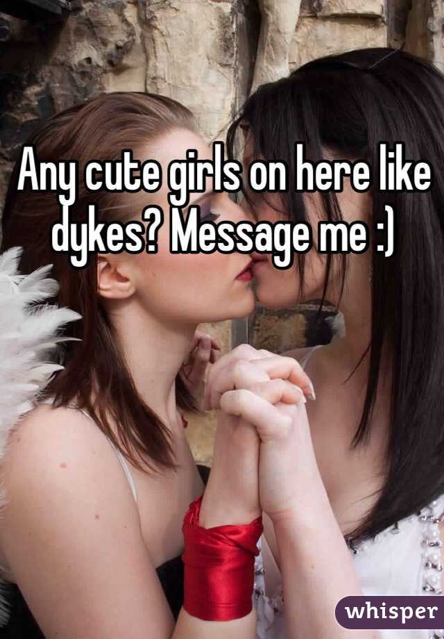 Any cute girls on here like dykes? Message me :) 