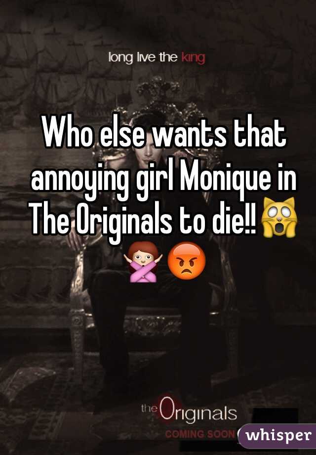 Who else wants that annoying girl Monique in The Originals to die!!🙀🙅😡
