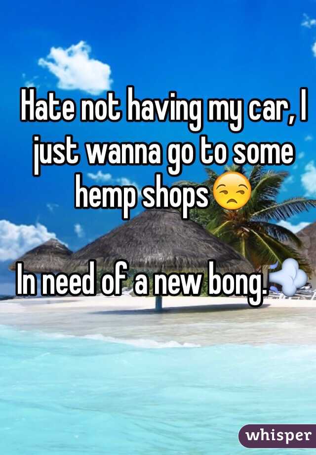 Hate not having my car, I just wanna go to some hemp shopsðŸ˜’ 

In need of a new bong.ðŸ’¨