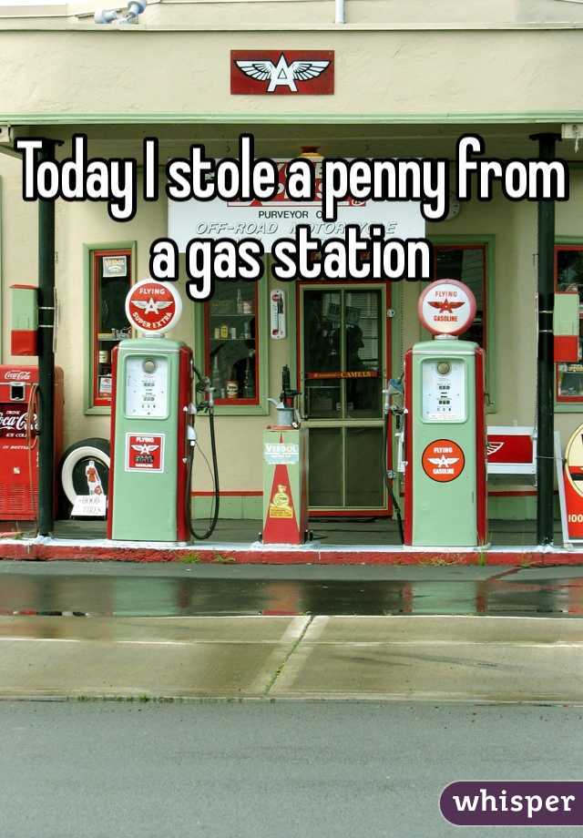Today I stole a penny from a gas station 