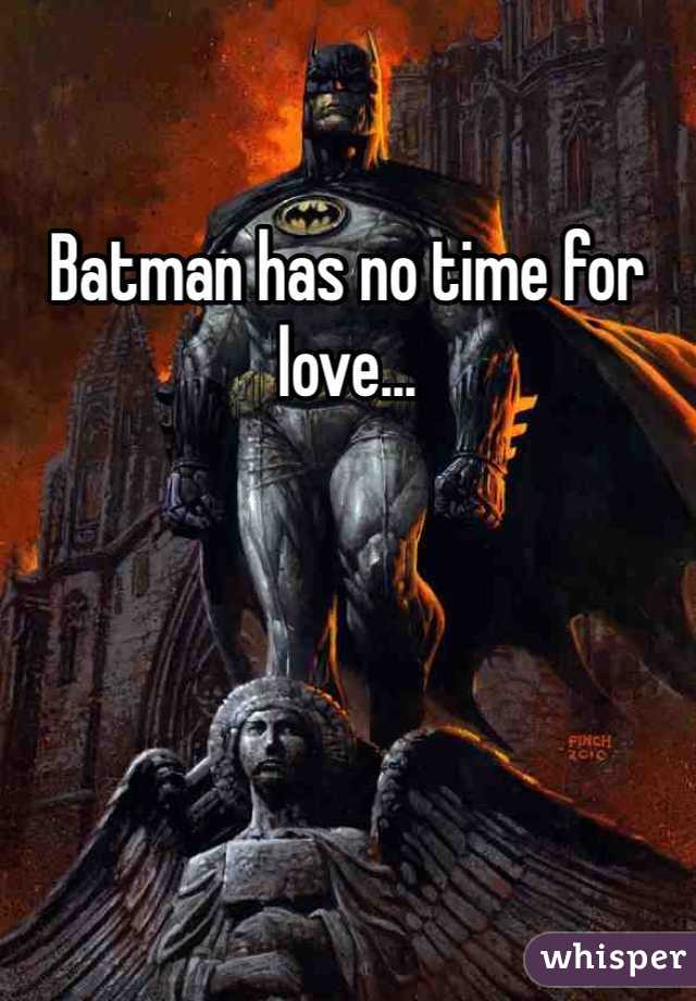 Batman has no time for love...