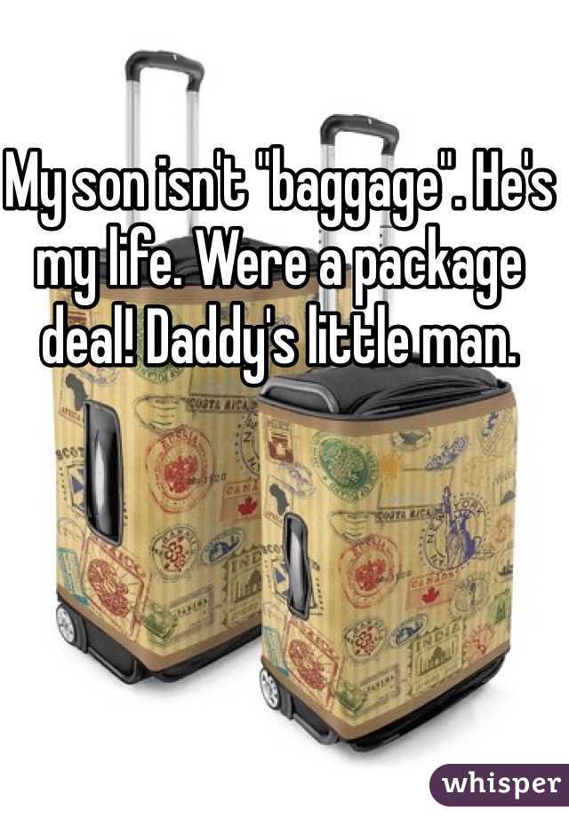 My son isn't "baggage". He's my life. Were a package deal! Daddy's little man. 