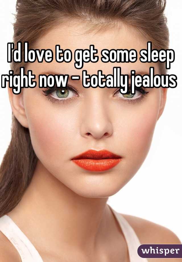 I'd love to get some sleep right now - totally jealous 