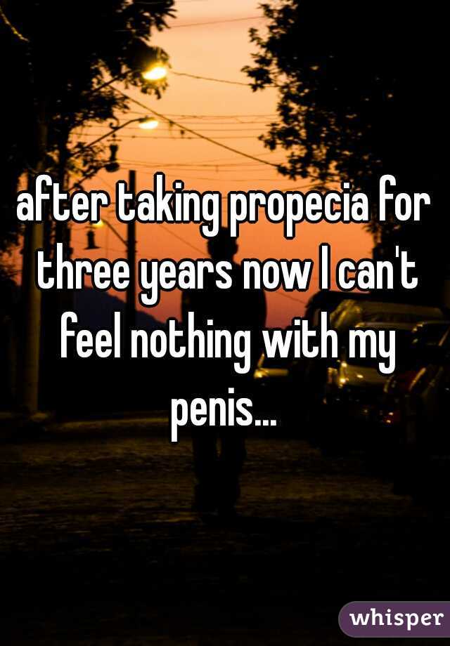 after taking propecia for three years now I can't feel nothing with my penis... 